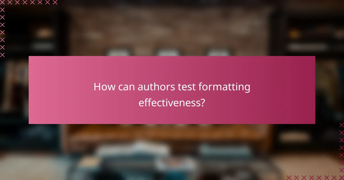 How can authors test formatting effectiveness?