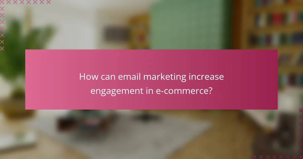 How can email marketing increase engagement in e-commerce?