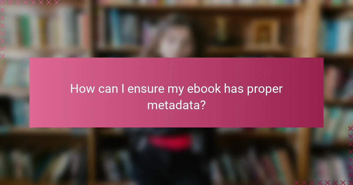 How can I ensure my ebook has proper metadata?