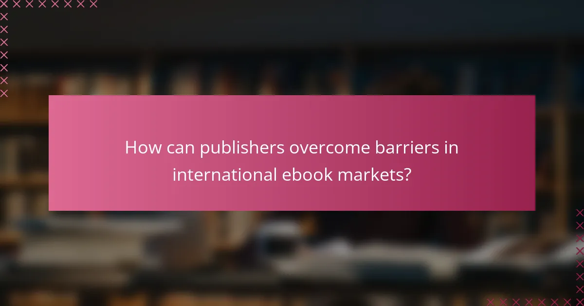 How can publishers overcome barriers in international ebook markets?