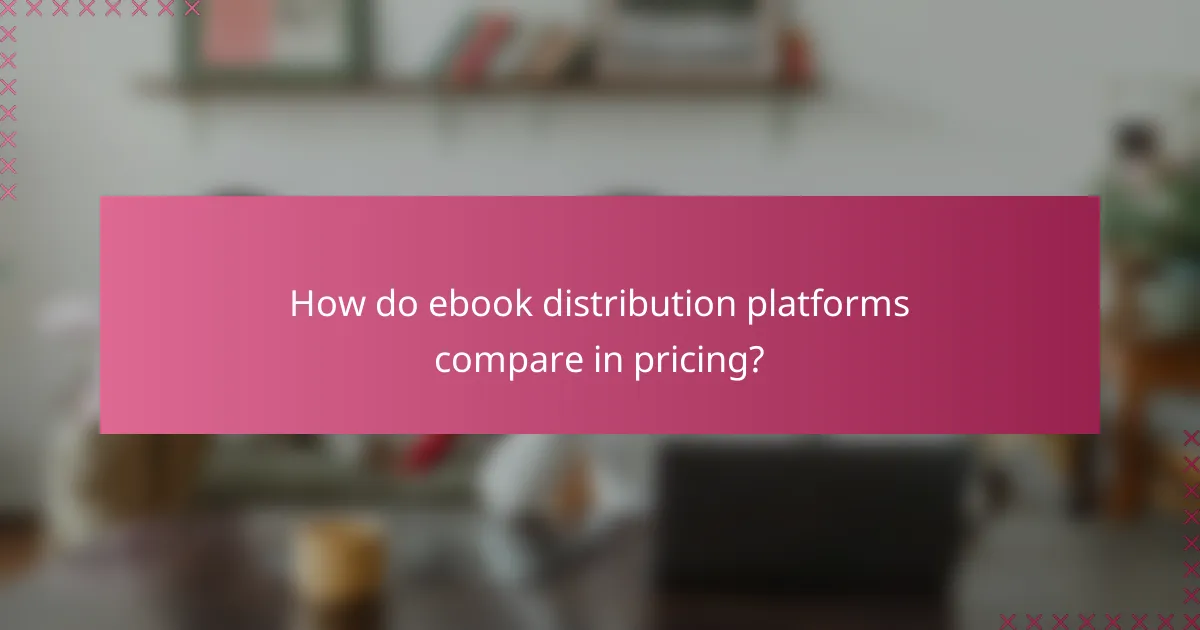 How do ebook distribution platforms compare in pricing?