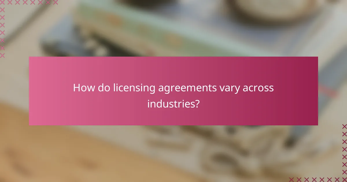 How do licensing agreements vary across industries?
