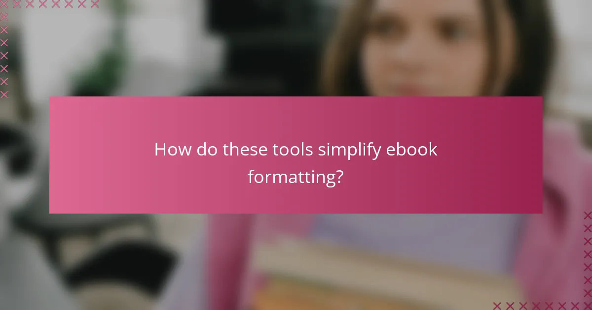 How do these tools simplify ebook formatting?