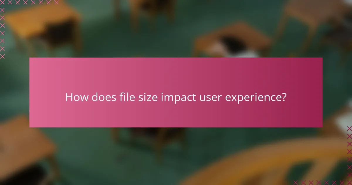 How does file size impact user experience?