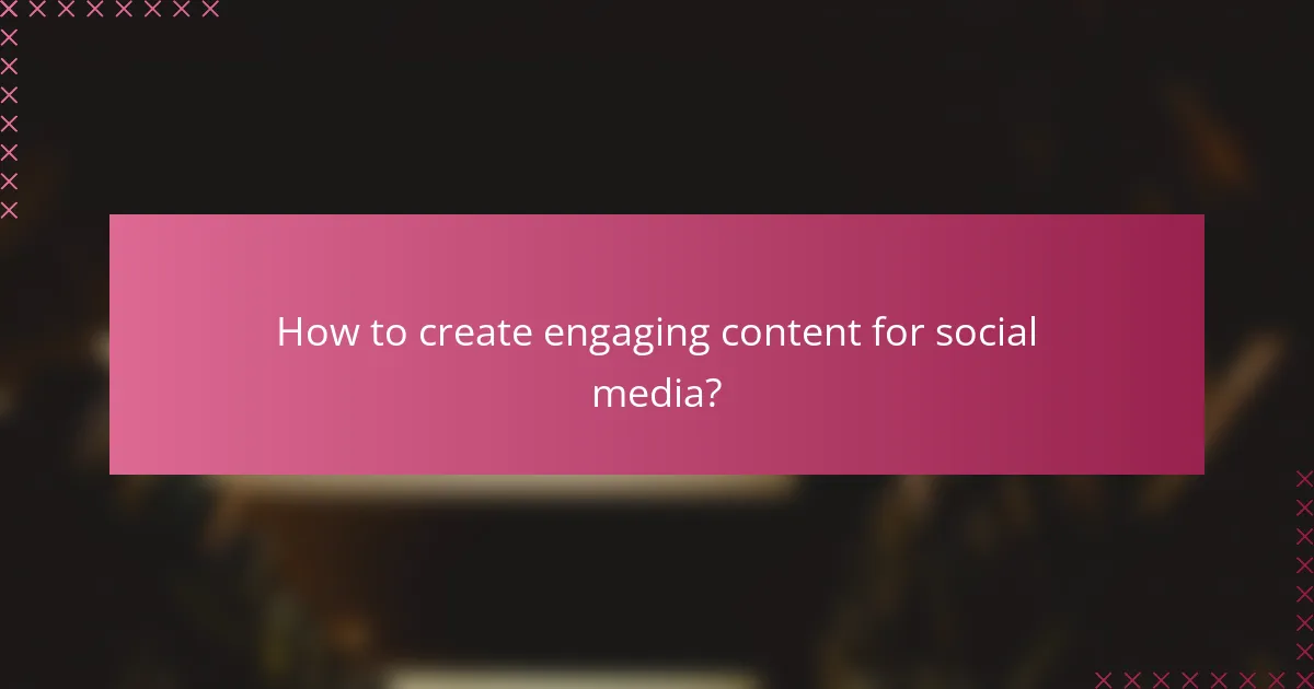 How to create engaging content for social media?