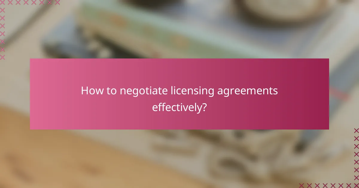 How to negotiate licensing agreements effectively?