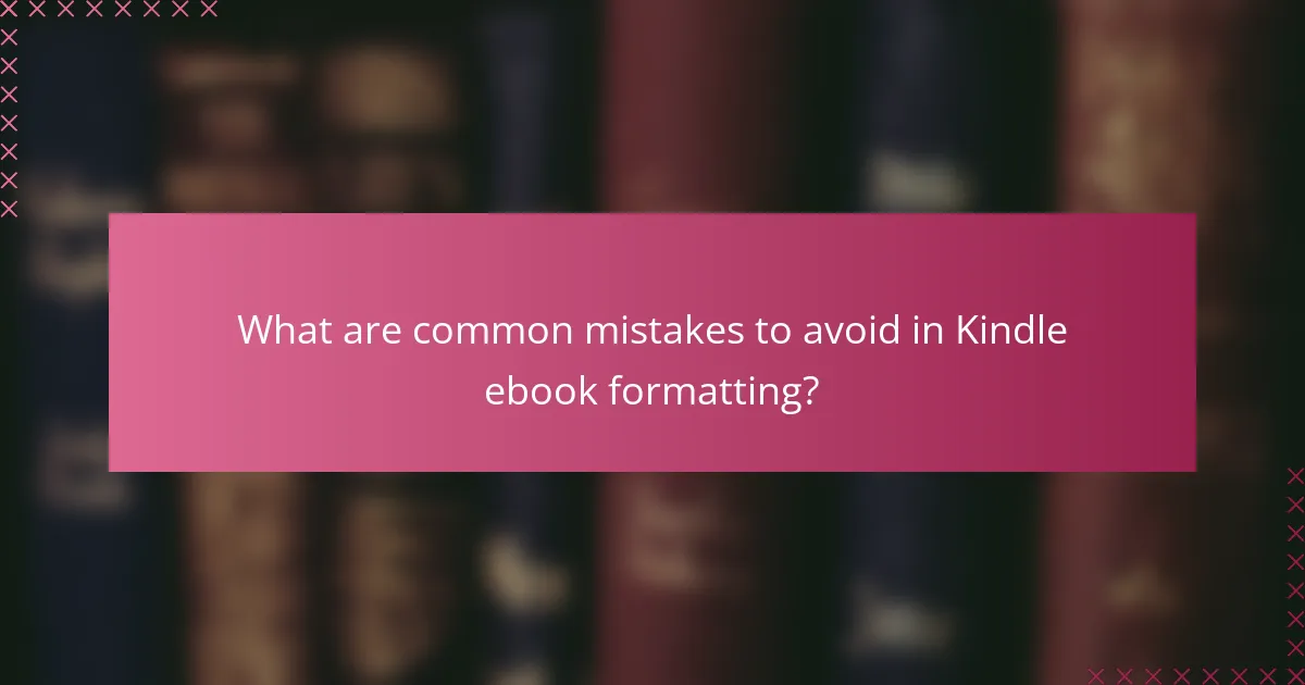 What are common mistakes to avoid in Kindle ebook formatting?
