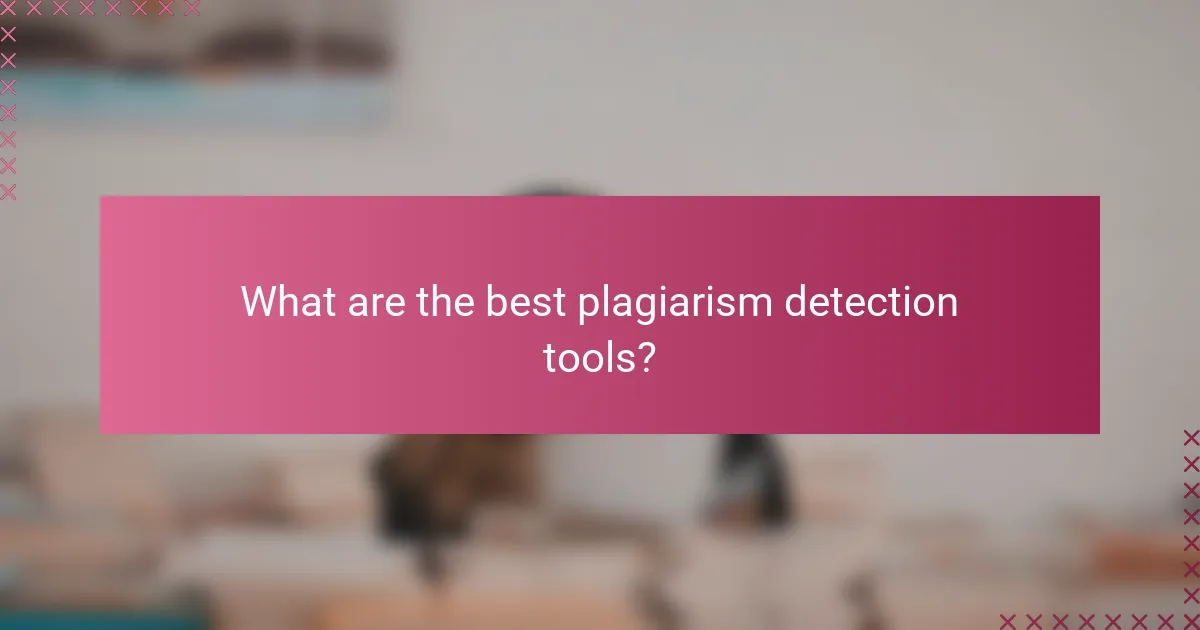 What are the best plagiarism detection tools?