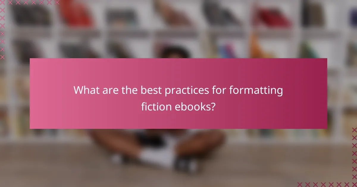 What are the best practices for formatting fiction ebooks?