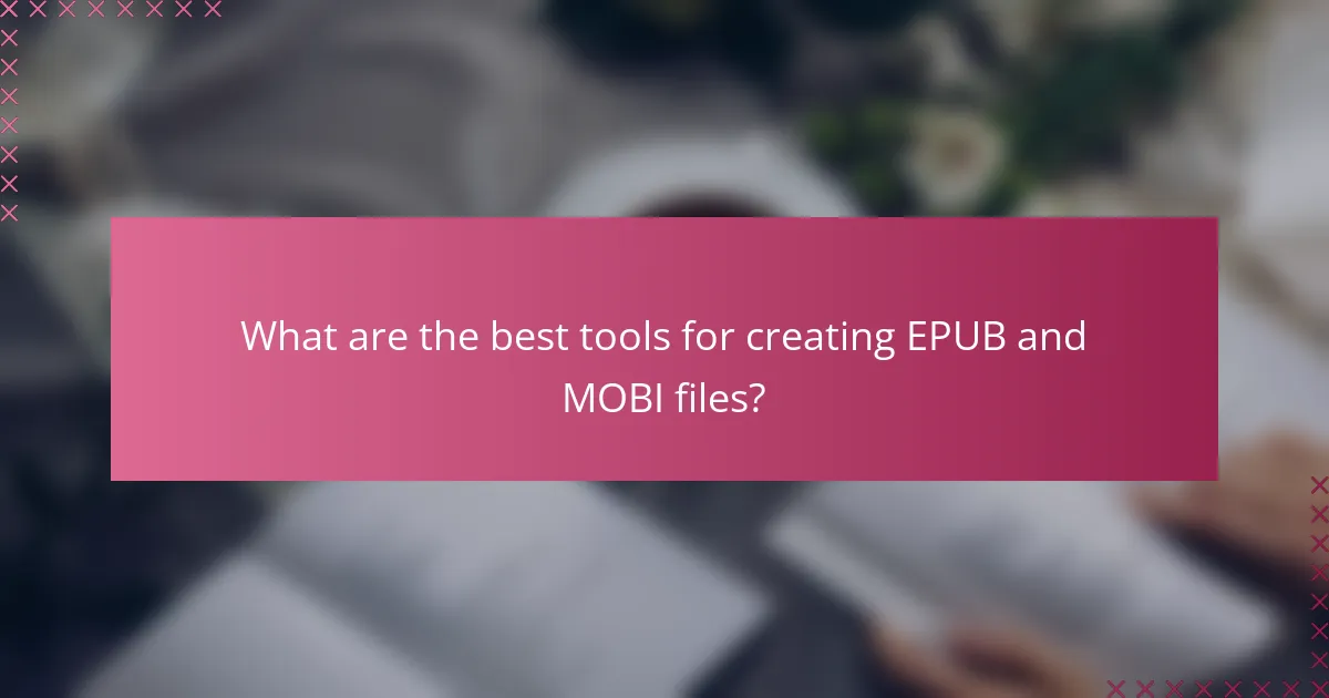 What are the best tools for creating EPUB and MOBI files?
