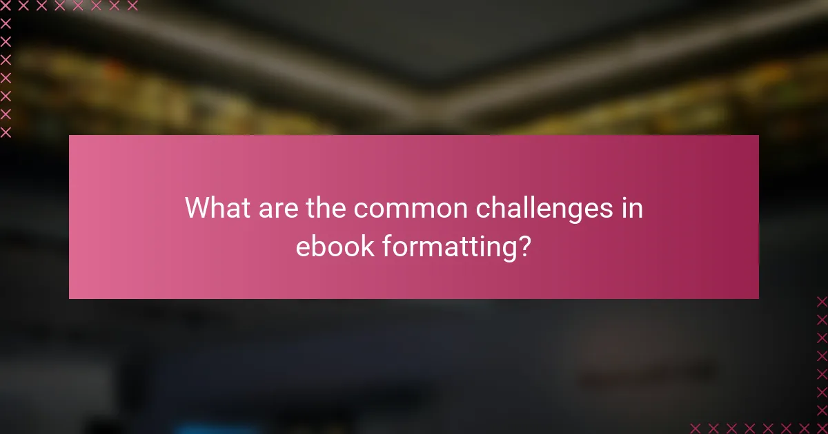 What are the common challenges in ebook formatting?