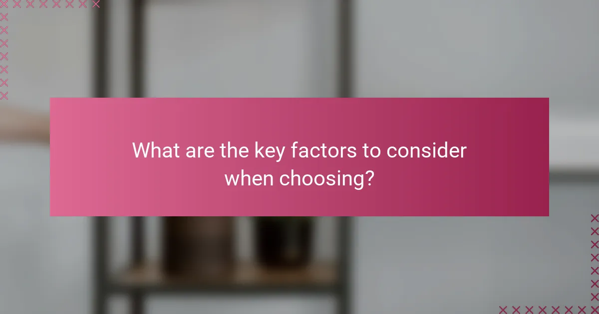 What are the key factors to consider when choosing?