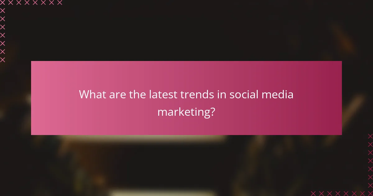 What are the latest trends in social media marketing?