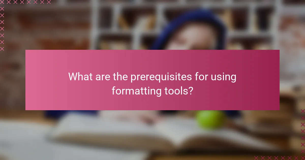 What are the prerequisites for using formatting tools?