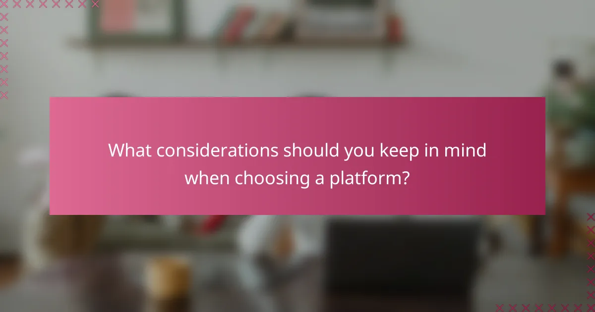 What considerations should you keep in mind when choosing a platform?