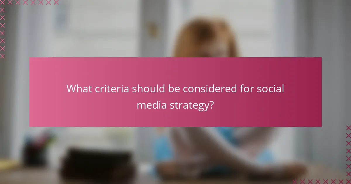What criteria should be considered for social media strategy?