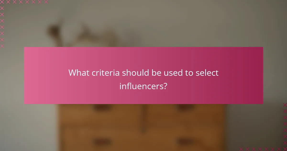 What criteria should be used to select influencers?