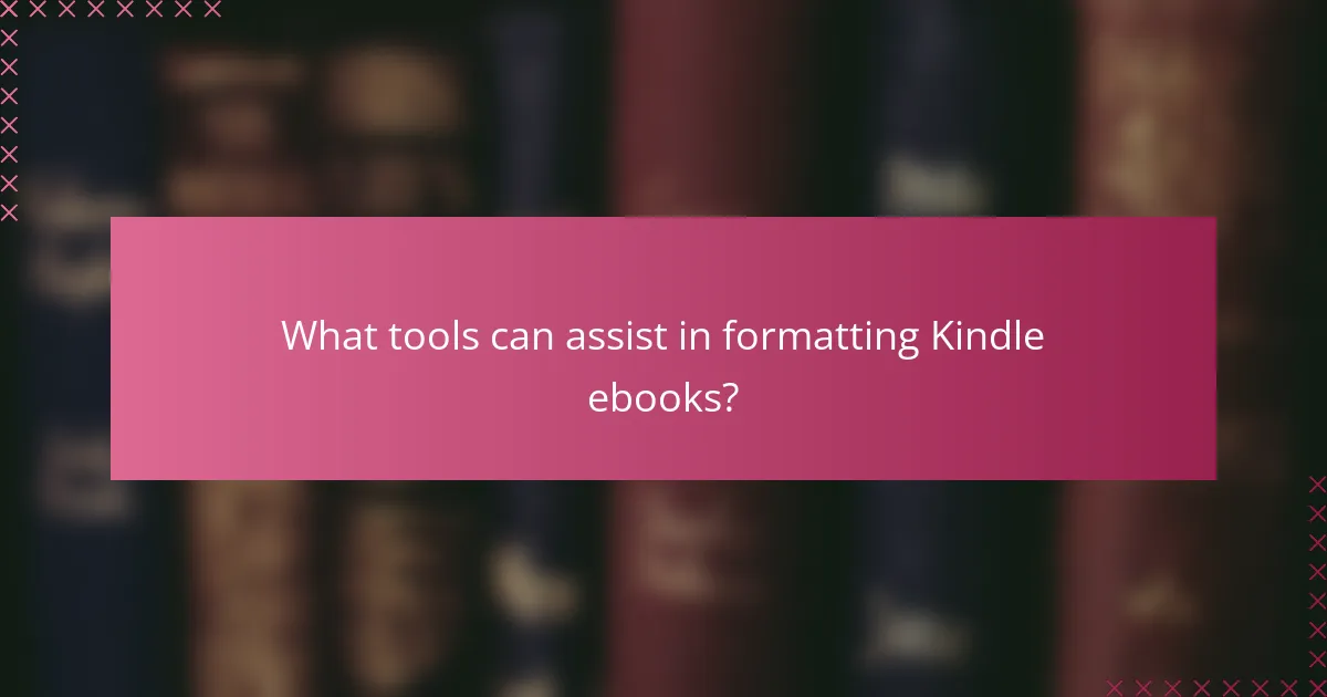 What tools can assist in formatting Kindle ebooks?