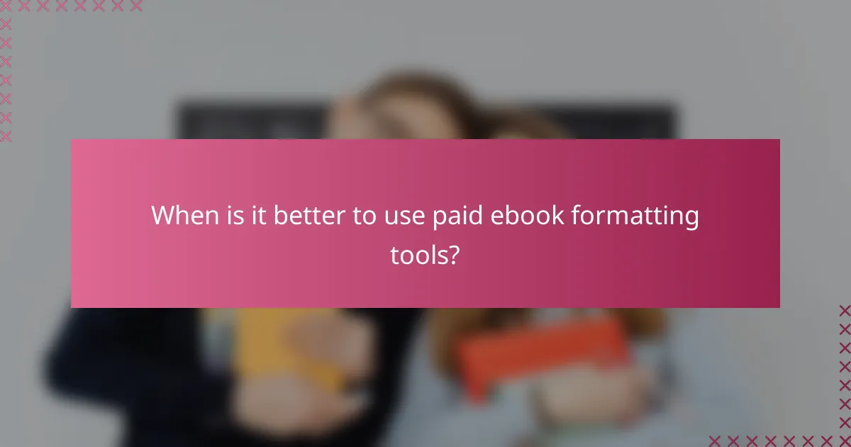 When is it better to use paid ebook formatting tools?