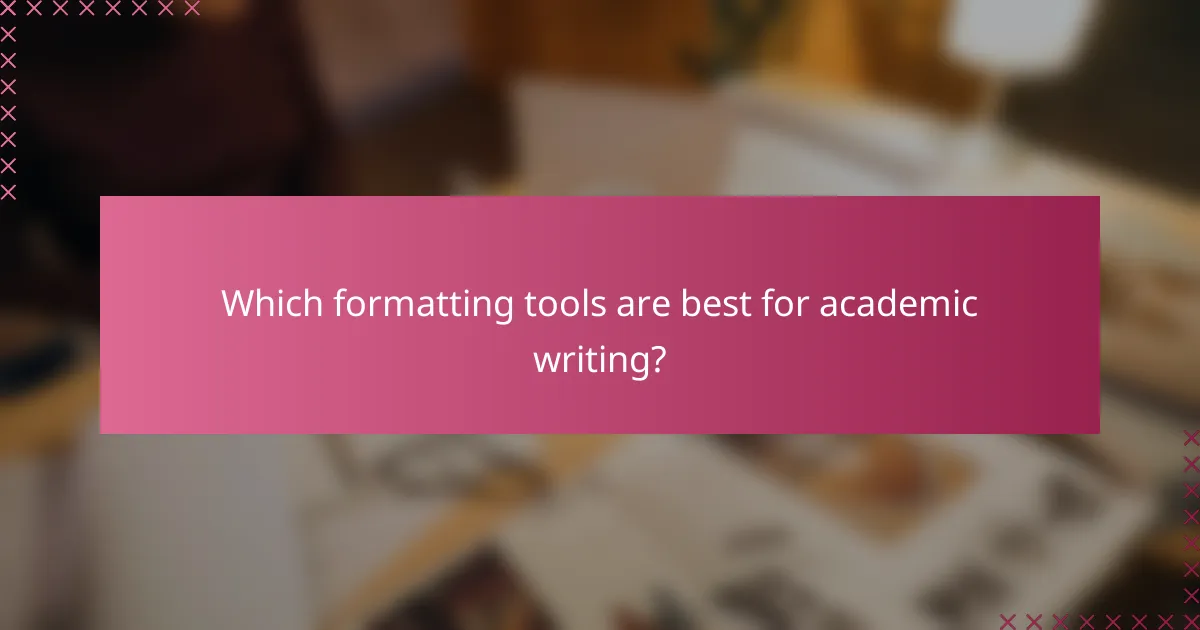 Which formatting tools are best for academic writing?